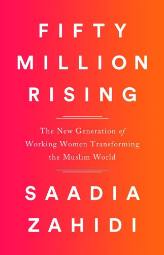 Fifty million rising: the new generation of working women revolutionizing the Muslim world