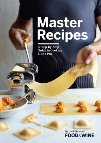 Master Recipes: a Step-By-Step Guide to Cooking Like a Pro
