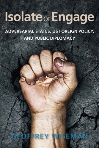 Isolate or engage: adversarial states, US foreign policy, and public diplomacy
