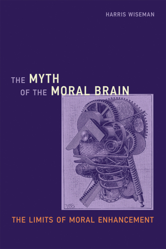 The myth of the moral brain: the limits of moral enhancement