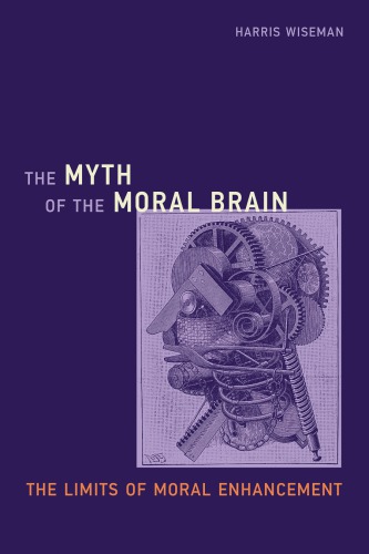 The myth of the moral brain: the limits of moral enhancement