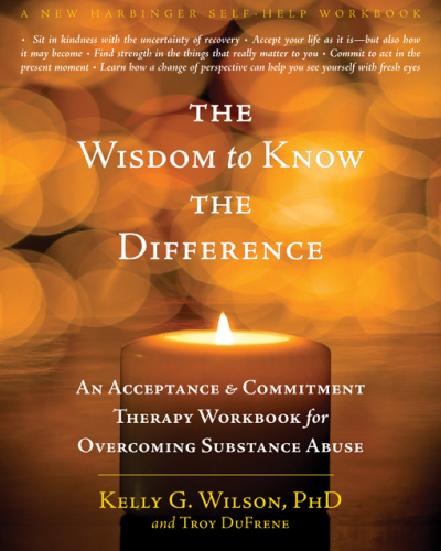 The wisdom to know the difference: an acceptance & commitment therapy workbook for overcoming substance abuse