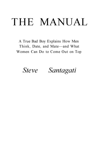 The Manual: A True Bad Boy Explains How Men Think, Date, and Mate--and What Women Can Do to Come Out on Top