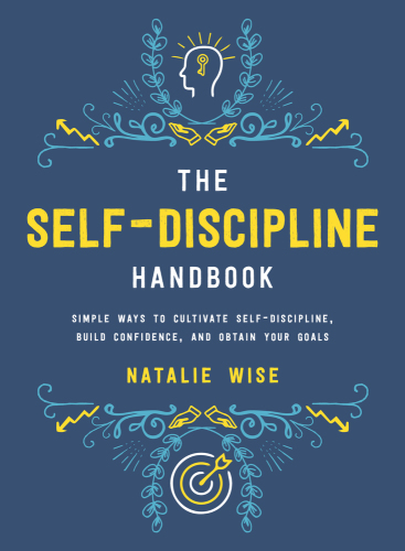The self-discipline handbook: simple ways to cultivate self-discipline, build confidence, and obtain your goals