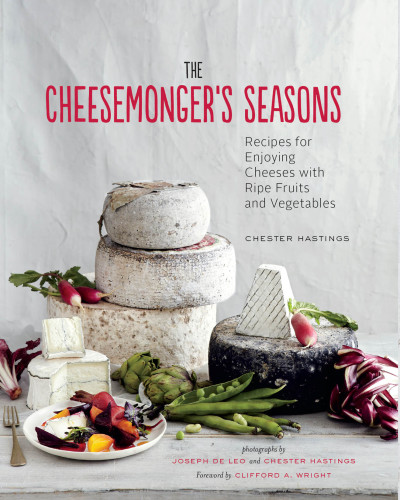 The Cheesemonger's seasons: recipes for enjoying cheeses with ripe fruits and vegetables