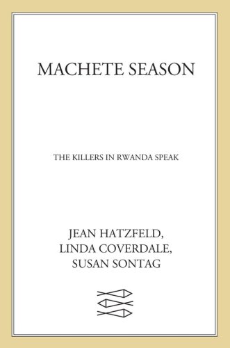 Machete season: the killers in Rwanda speak: a report