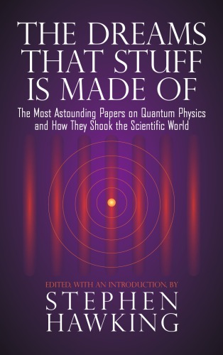 The dreams that stuff is made of: the most astounding papers on quantum physics-and how they shook the scientific world