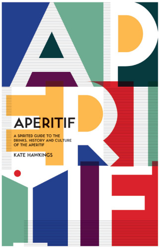 Aperitif: a spirited guide to the drinks, history and culture of the aperitif