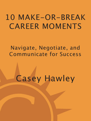 10 make-or-break career moments: navigate, negotiate, and communicate for success