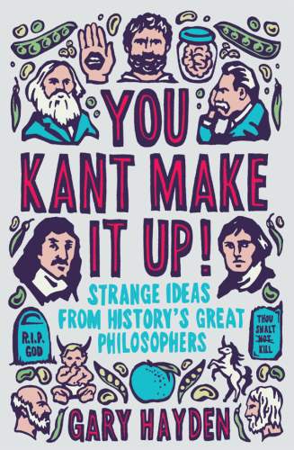 You Kant Make it Up: Strange Ideas from History's Greatest Philosophers
