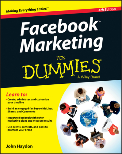 Facebook marketing for dummies: a Wiley Brand; [Lear to: Create, administer, and customize your timeline; build an engaged fan base with Likes, Shares, and Comments; ...]