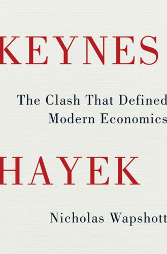 Keynes Hayek: [the clash that defined modern economics]