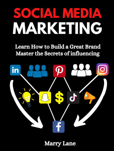 Social Media Marketing : Learn How to Build a Great Brand & Master the Secrets of influencing .