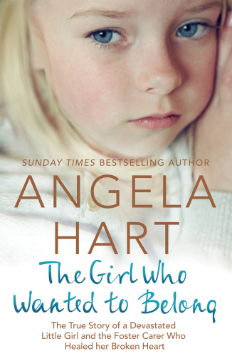 The girl who wanted to belong: The True Story of a Devastated Little Girl and the Foster Carer who Healed her Broken Heart