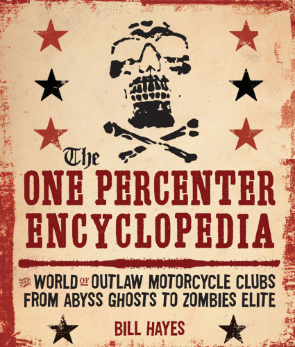 The one percenter encyclopedia: the world of outlaw motorcycle clubs from abyss ghosts to zombies elite
