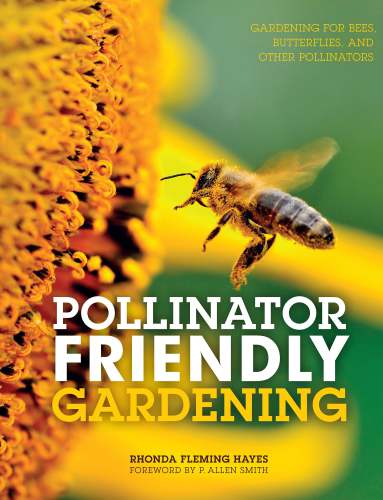 Pollinator friendly gardening: gardening for bees, butterflies, and other pollinators