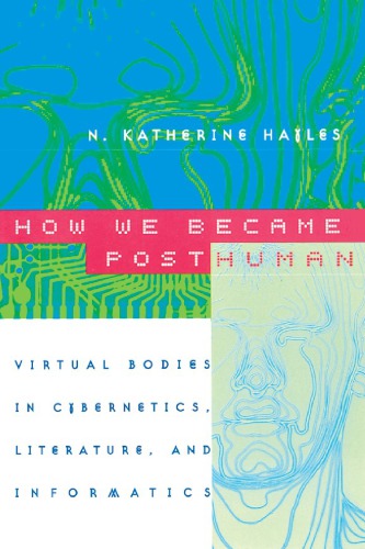 How We Became Posthuman: Virtual Bodies in Cybernetics, Literature, and Informatics