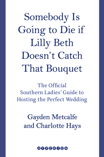 Somebody is going to die if Lilly Beth doesn't catch that bouquet: the official southern ladies guide to hosting the perfect wedding