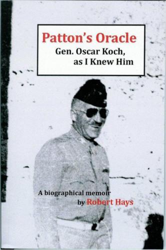 Patton's Oracle: Gen. Oscar Koch, as I Knew Him