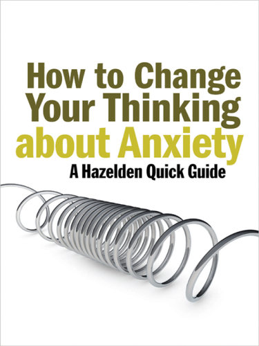 How to change your thinking about anxiety: a Hazelden quick guide