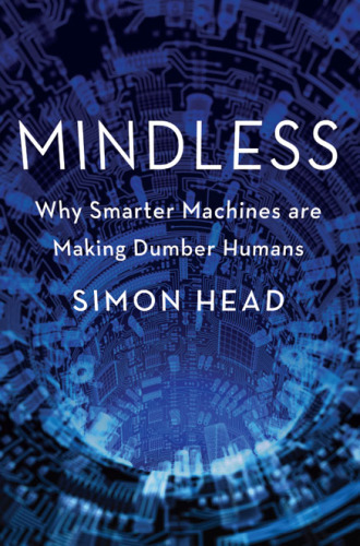 Mindless: why smarter machines are making dumber humans
