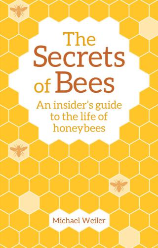 The secrets of bees: an insider's guide to the life of honeybees