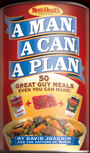 A man, a can, a plan: 50 great guy meals even you can make!