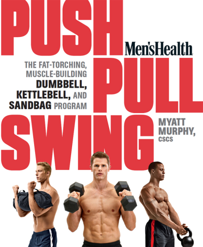 Men's health push, pull, swing: the fat-torching, muscle-building dumbbell, kettlebell & sandbag program