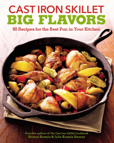 Cast iron skillet big flavors: 90 recipes for the best pan in your kitchen