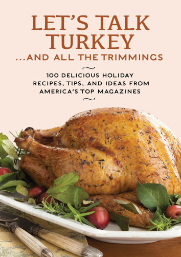 Let's talk turkey -- and all the trimmings: 100 delicious holiday recipes, tips, and ideas from America's top magazines