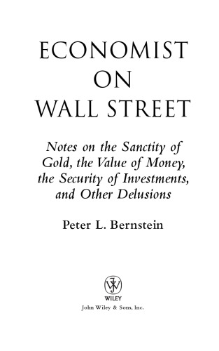 Economist on Wall Street (Peter L. Bernstein's Finance Classics): Notes on the Sanctity of Gold, the Value of Money, the Security of Investments, and Other Delusions
