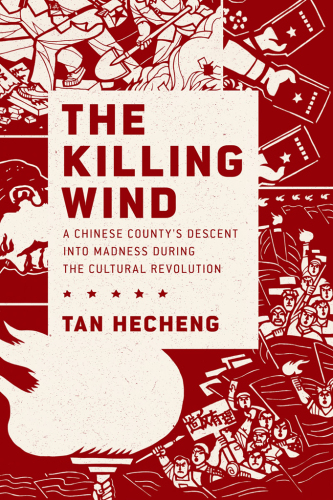 Killing wind: a chinese county's descent into madness during the cultural revolution; trans. by stac