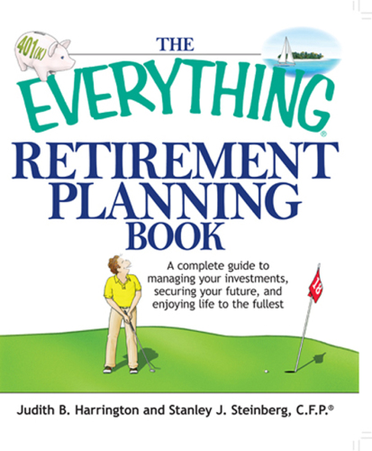 The Everything Retirement Planning Book: a Complete Guide to Managing Your Investments, Securing Your Future, and Enjoying Life to the Fullest