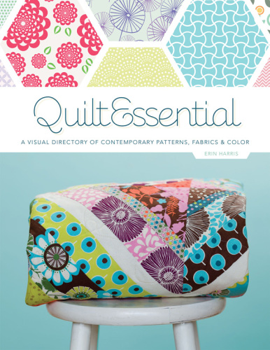 Quiltessential: a visual directory of contemporary patterns, fabrics and colors