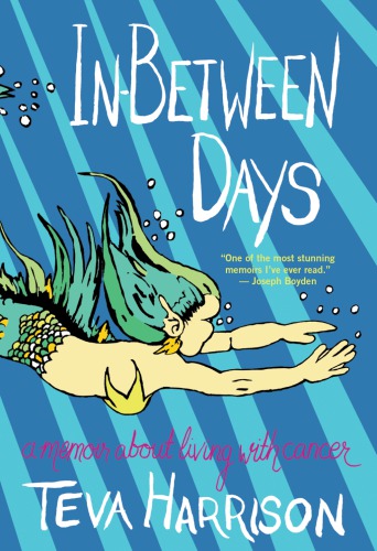 In-between fays: a memoir about living with cancer / Teva Harrison