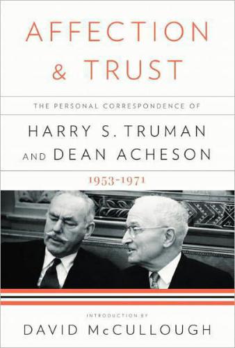 Affection and trust: the personal correspondence of Harry S. Truman and Dean Acheson, 1953-1971