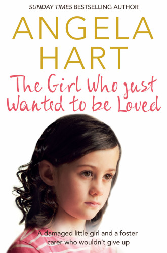 The girl who just wanted to be loved: a damaged little girl and a foster carer who wouldn't give up