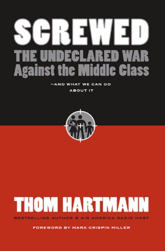 Screwed: the undeclared war against the middle class--and what we can do about it