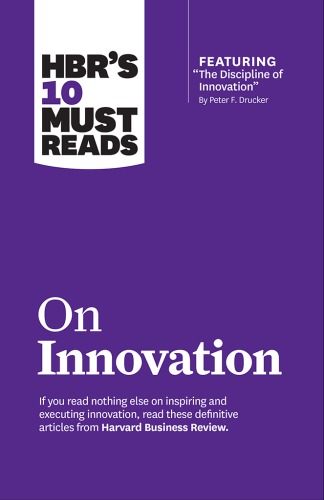 HBR's 10 Must Reads on Innovation (with featured article ''The Discipline of Innovation,'' by Peter F. Drucker)
