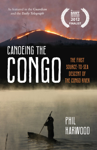 Canoeing the Congo: the first source-to-sea descent of the Congo River
