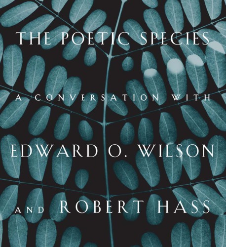 The poetic species: a conversation with Edward O. Wilson and Robert Hass