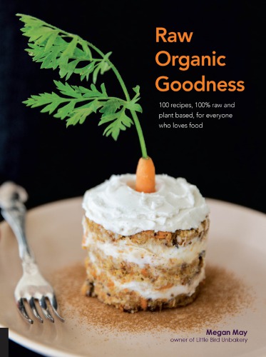 Raw organic goodness: 100 recipes, 100% raw and plant based, for everyone who loves food