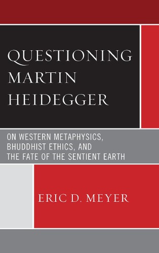 Questioning Martin Heidegger: on Western metaphysics, Bhuddhist ethics, and the fate of the sentient Earth