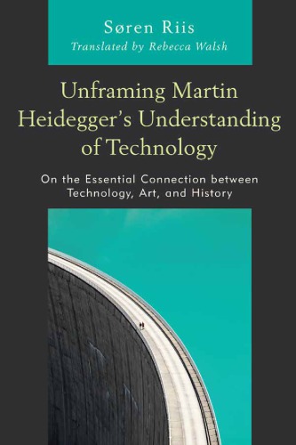 Unframing Martin Heidegger's understanding of technology: on the essential connection between technology, art, and history