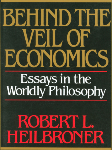 Behind the veil of economics: essays in the worldly philosophy