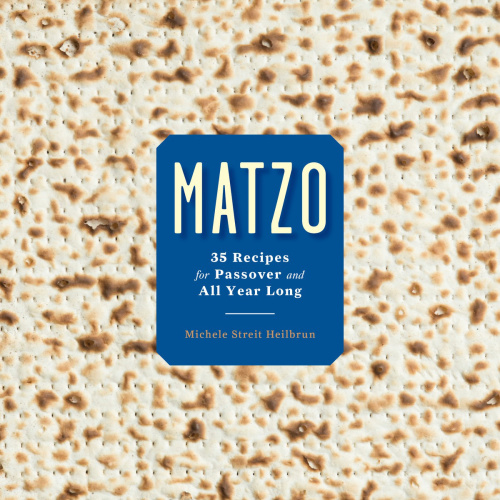 Matzo: 35 recipes for Passover and all year long