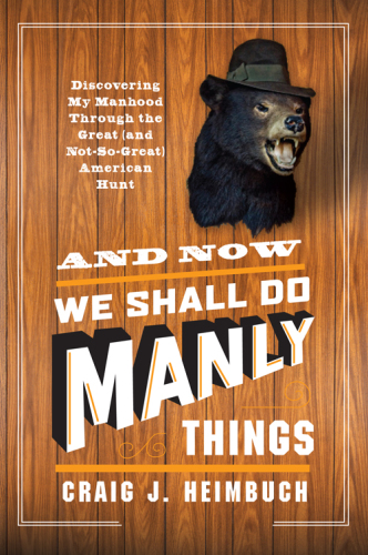 And now we shall do manly things: discovering my manhood through the great (and not-so-great) American hunt