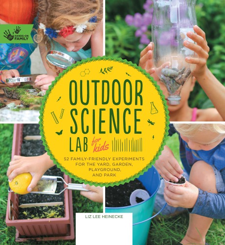 Outdoor Science Lab for Kids: 52 Family-Friendly Experiments for the Yard, Garden, Playground, and Park