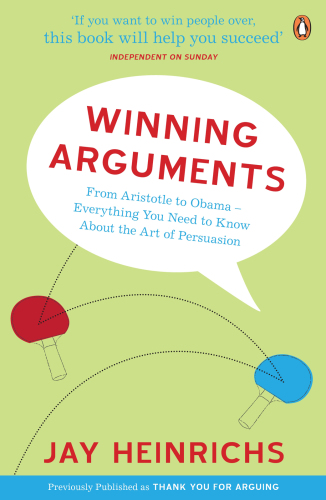 Winning arguments: from Aristotle to Obama: everything you need to know about the art of persuasion
