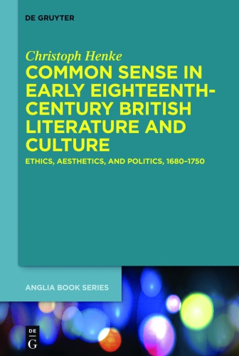 Common sense in early 18th-century British literature and culture: ethics, aesthetics, and politics, 1680-1750